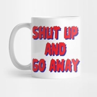 Shut up & go away Mug